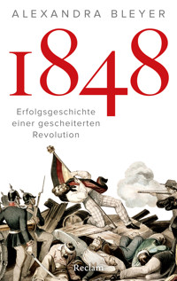 1848. Erfolgsgeschichte einer gescheiterten Revolution - Alexandra Bleyer - E-Book