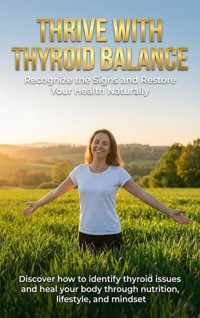 Thrive with Thyroid Balance: Recognize the Signs and Restore Your Health Naturally - Mia Harrington - E-Book
