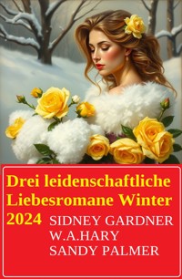 Drei leidenschaftliche Liebesromane Winter 2024 - Sidney Gardner - E-Book