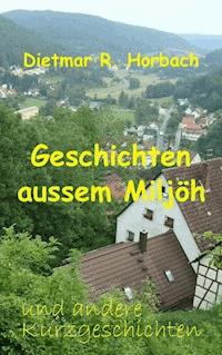Geschichten aussem Miljöh und andere Kurzgeschichten - Dietmar R. Horbach - E-Book