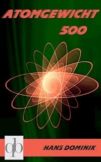 Atomgewicht 500 - Hans  Dominik - E-Book
