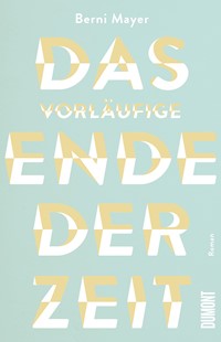 Das vorläufige Ende der Zeit - Berni Mayer - E-Book