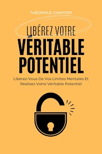 Libérez Votre Véritable Potentiel - Théophile Chartier - E-Book