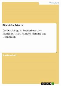 Die Nachfrage in keynesianischen Modellen: ISLM, Mundell-Fleming und Dornbusch - Dimitrinka Dzikova - E-Book
