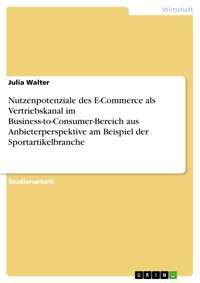 Nutzenpotenziale des E-Commerce als Vertriebskanal im Business-to-Consumer-Bereich aus Anbieterperspektive am Beispiel der Sportartikelbranche - Julia Walter - E-Book
