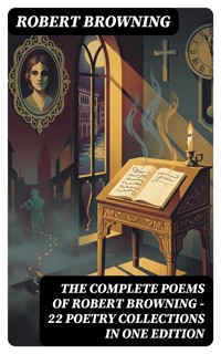 The Complete Poems of Robert Browning - 22 Poetry Collections in One Edition - Robert Browning - E-Book