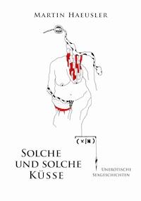 Solche und solche Küsse - Martin Haeusler - E-Book