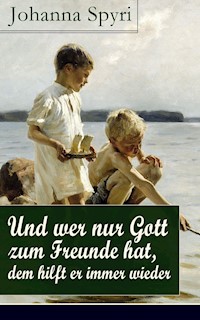 Und wer nur Gott zum Freunde hat, dem hilft er immer wieder - Johanna  Spyri - E-Book