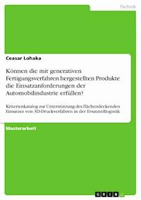 Können die mit generativen Fertigungsverfahren hergestellten Produkte die Einsatzanforderungen der Automobilindustrie erfüllen? - Ceasar Lohaka - E-Book