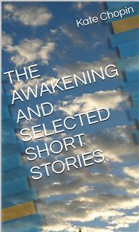 The Awakening And Selected Short Stories - Kate Chopin - E-Book