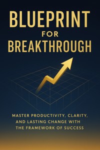 Blueprint for Breakthrough: Master Productivity, Clarity, and Lasting Change with the Framework of Success - Natalie Winters - E-Book