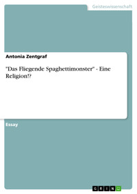 "Das Fliegende Spaghettimonster" - Eine Religion!? - Antonia Zentgraf - E-Book