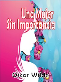 Una Mujer Sin Importancia - Oscar Wilde - E-Book