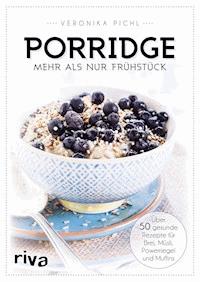 Porridge – mehr als nur Frühstück - Veronika Pichl - E-Book