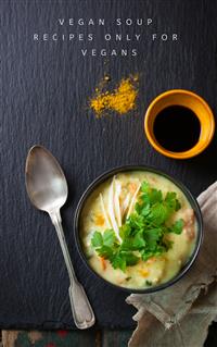 Vegan Soup Recipes Only For Vegans - Ka El - E-Book