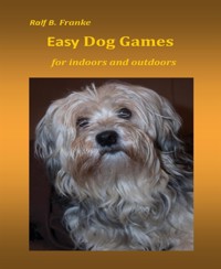 Easy Dog Games for indoors and outdoors - Ralf B. Franke - E-Book