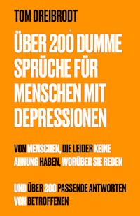 Über 200 Dumme Sprüche für Menschen mit Depressionen - Tom Dreibrodt - E-Book