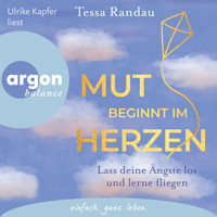 Mut beginnt im Herzen - Lass deine Ängste los und lerne fliegen (Ungekürzte Lesung) - Tessa Randau - Hörbuch