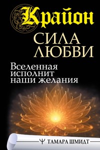 Крайон. Сила Любви. Вселенная исполнит наши желания - Тамара Шмидт - E-Book