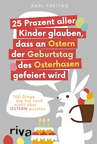 25 Prozent aller Kinder glauben, dass an Ostern der Geburtstag des Osterhasen gefeiert wird - Karl Freitag - E-Book