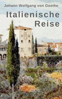 Italienische Reise - Johann Wolfgang von Goethe - E-Book