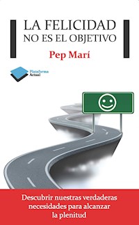 La felicidad no es el objetivo - Pep Marí - E-Book