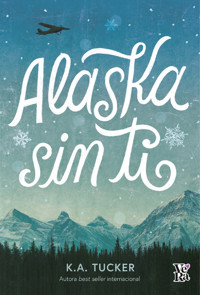 Alaska sin ti - K. A. Tucker - E-Book
