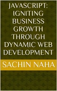 JavaScript: Igniting Business Growth Through Dynamic Web Development - Sachin Naha - E-Book