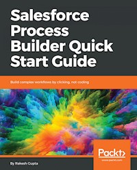 Salesforce Process Builder Quick Start Guide - Rakesh Gupta - E-Book