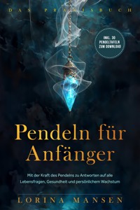 Pendeln für Anfänger - Das Praxisbuch: Mit der Kraft des Pendelns zu Antworten auf alle Lebensfragen, Gesundheit und persönlichem Wachstum - inkl. 30 Pendeltafeln zum Download - Lorina Mansen - E-Book + Hörbuch