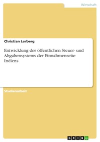 Entwicklung des öffentlichen Steuer- und Abgabensystems der Einnahmenseite Indiens - Christian Lorberg - E-Book