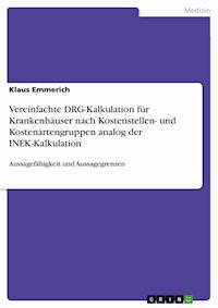Vereinfachte DRG-Kalkulation für Krankenhäuser nach Kostenstellen- und Kostenartengruppen analog der INEK-Kalkulation - Klaus Emmerich - E-Book