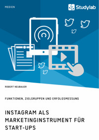 Instagram als Marketinginstrument für Start-ups. Funktionen, Zielgruppen und Erfolgsmessung - Robert Neubauer - E-Book