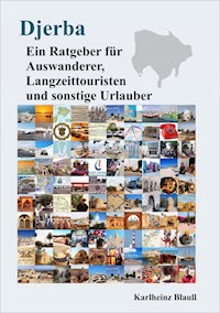 Djerba - Ein Ratgeber für Auswanderer, Langzeittouristen und sonstige Urlauber - Karlheinz Blaull - E-Book