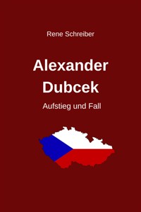 Alexander Dubcek - Aufstieg und Fall - Rene Schreiber - E-Book