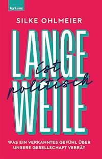 Langeweile ist politisch. Was ein verkanntes Gefühl über unsere Gesellschaft verrät - Silke Ohlmeier - E-Book