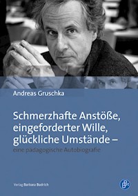 Schmerzhafte Anstöße, eingeforderter Wille, glückliche Umstände – eine pädagogische Autobiografie - Andreas Gruschka - E-Book