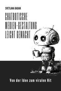 Chatbotische Medien-Gestaltung leicht gemacht - Svetlana Badak - E-Book
