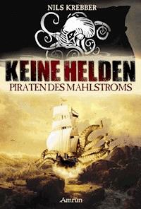 Keine Helden - Piraten des Mahlstroms - Nils Krebber - E-Book