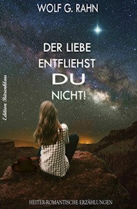 Der Liebe entfliehst du nicht - Wolf G. Rahn - E-Book