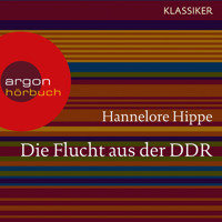 Die Flucht aus der DDR - Es gab nie ein Zurück (Feature) - Hannelore Hippe - Hörbuch