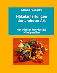 Häkelanleitungen der anderen Art - Marion Rakousky - E-Book