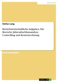 Betriebswirtschaftliche Aufgaben. Die Bereiche Jahresabschlussanalyse, Controlling und Kostenrechnung - Stefan Lang - E-Book