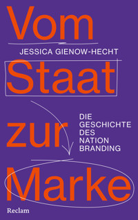 Vom Staat zur Marke. Die Geschichte des Nation Branding - Jessica Gienow-Hecht - E-Book