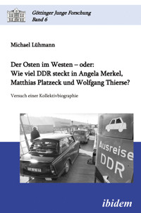 Der Osten im Westen – oder: Wie viel DDR steckt in Angela Merkel, Matthias Platzeck und Wolfgang Thierse? - Michael Lühmann - E-Book