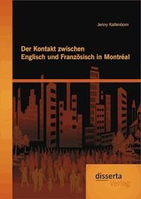 Der Kontakt zwischen Englisch und Französisch in Montréal - Jenny Kallenborn - E-Book