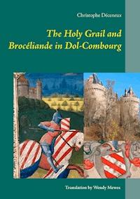 The Holy Grail and Brocéliande in Dol-Combourg - Christophe Déceneux - E-Book