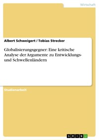 Globalisierungsgegner: Eine kritische Analyse der Argumente zu Entwicklungs- und Schwellenländern - Albert Schweigert - E-Book