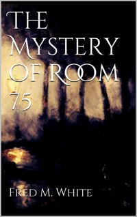 The Mystery of Room 75 - Fred M. White - E-Book