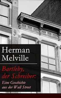 Bartleby, der Schreiber: Eine Geschichte aus der Wall Street - Herman Melville. - E-Book